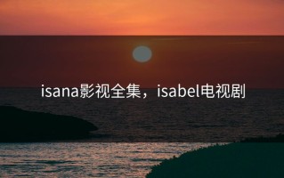 isana影视全集，isabel电视剧