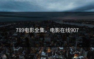 789电影全集，电影在线907
