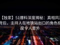 【独家】51爆料深度揭秘：真相风波背后，主持人在地铁站出口的角色极度令人意外