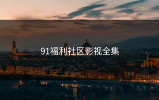 91福利社区影视全集