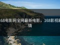 168电影网全网最新电影，168影视剧情