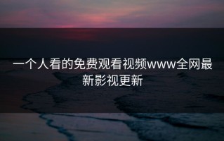 一个人看的免费观看视频www全网最新影视更新