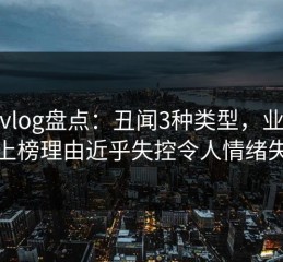 糖心vlog盘点：丑闻3种类型，业内人士上榜理由近乎失控令人情绪失控