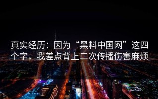 真实经历：因为“黑料中国网”这四个字，我差点背上二次传播伤害麻烦