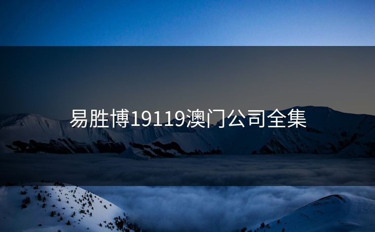 易胜博19119澳门公司全集-第1张图片-黑料官网入口 - 最新娱乐爆料导航